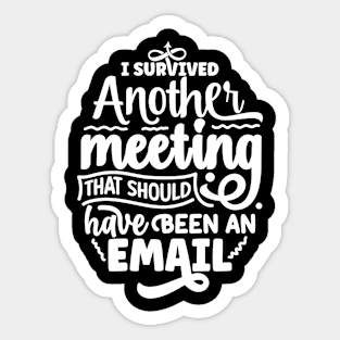 I survived another meeting that should have been an email Sticker